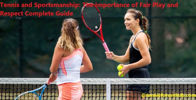 Tennis and Sportsmanship: The Importance of Fair Play and Respect Complete Guide