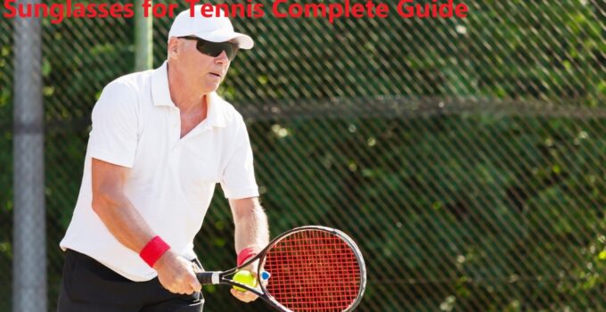 Protecting Your Eyes on the Court: Choosing Sunglasses for Tennis Complete Guide